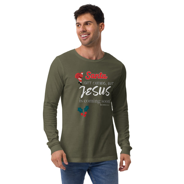 Santa isn't coming but JESUS is coming soon - Unisex Long Sleeve Tee