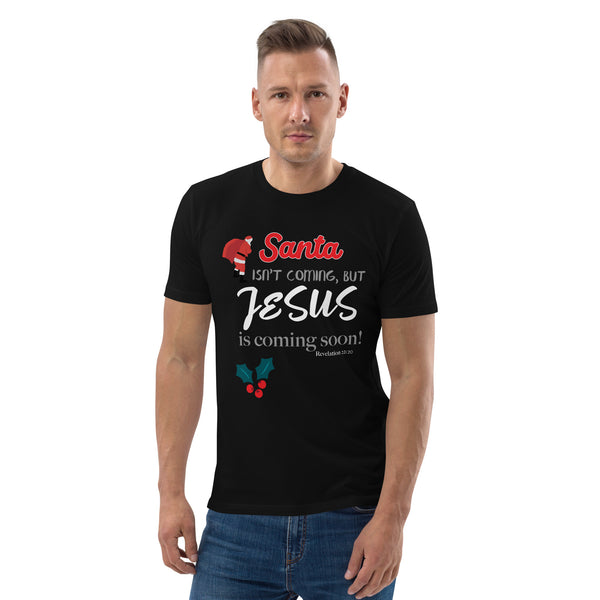 Santa isn't coming but JESUS is coming soon - Unisex organic cotton t-shirt