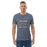 You need JESUS just saying - Unisex organic cotton t-shirt