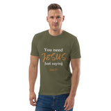 You need JESUS just saying - Unisex organic cotton t-shirt