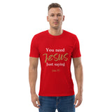 You need JESUS just saying - Unisex organic cotton t-shirt