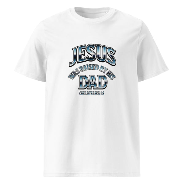 JESUS was raised by His Dad - Unisex organic cotton t-shirt