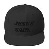 JESUS SAID. . .Snapback Hat - Black text