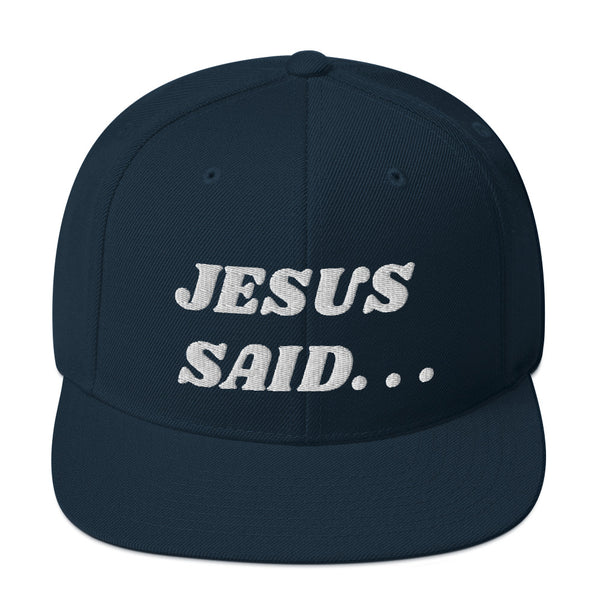 JESUS SAID. . .Snapback Hat - White text