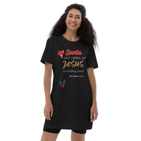 Santa isn’t coming but JESUS is coming soon! - Organic cotton t-shirt dress