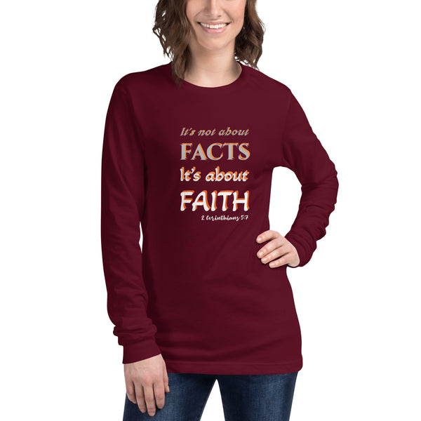 It’s not about FACTS its about FAITH -  Unisex Long Sleeve Tee