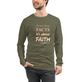 It’s not about FACTS its about FAITH -  Unisex Long Sleeve Tee