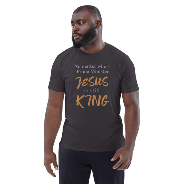 No matter who’s Prime Minister JESUS is still KING - Unisex organic cotton t-shirt