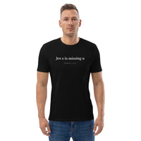 Jes s is missing u - Unisex organic cotton t-shirt