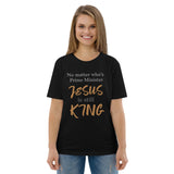 No matter who’s Prime Minister JESUS is still KING - Unisex organic cotton t-shirt