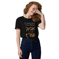 No matter who’s Prime Minister JESUS is still KING - Unisex organic cotton t-shirt