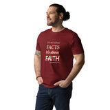 It’s not about FACTS, its about FAITH - Unisex organic cotton t-shirt