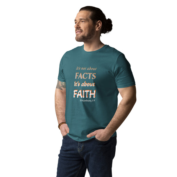It’s not about FACTS, its about FAITH - Unisex organic cotton t-shirt